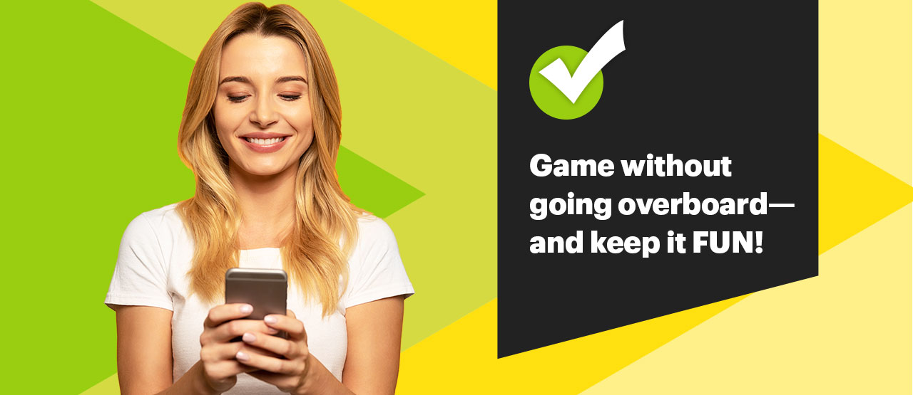 Game without going overboard—and keep it FUN!