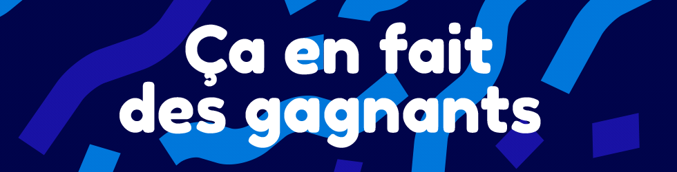 Nos gagnants, on en fait toute une histoire.